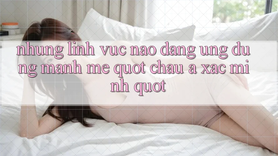 Những Lĩnh Vực Nào Đang Ứng Dụng Mạnh Mẽ " Châu Á Xác Minh" ?