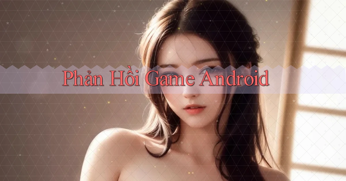Phản hồi Game Android