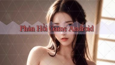 Phản hồi Game Android