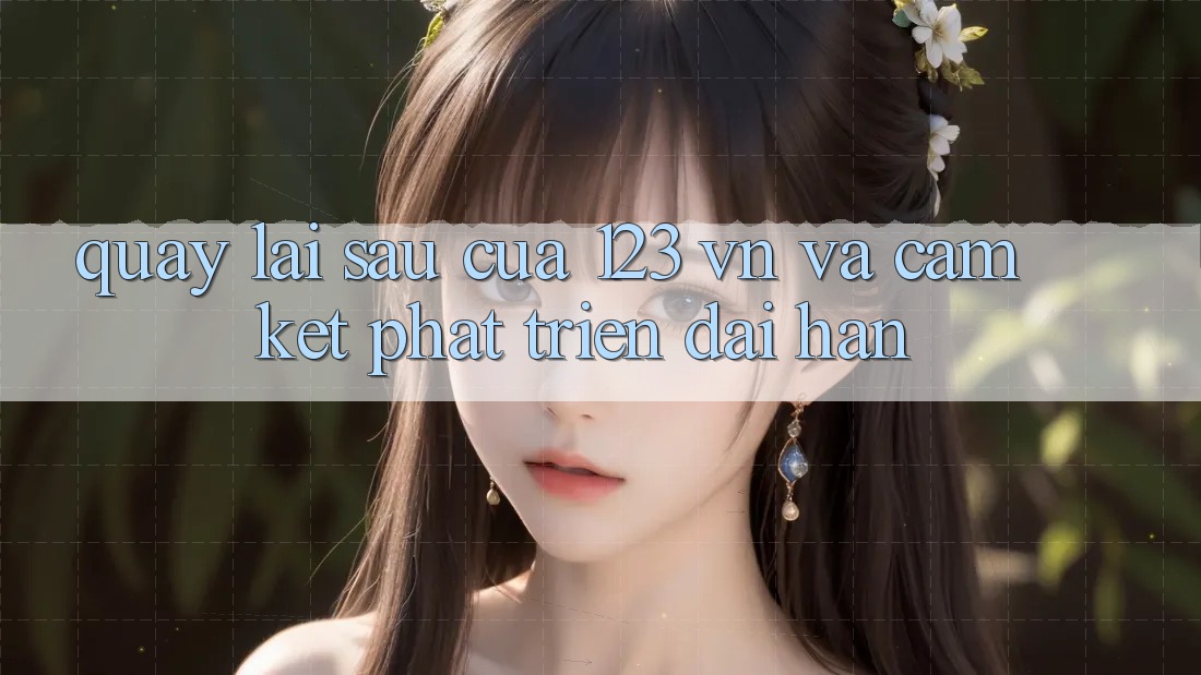 Quay lại sau Của 123 vn Và Cam Kết Phát Triển Dài hạn