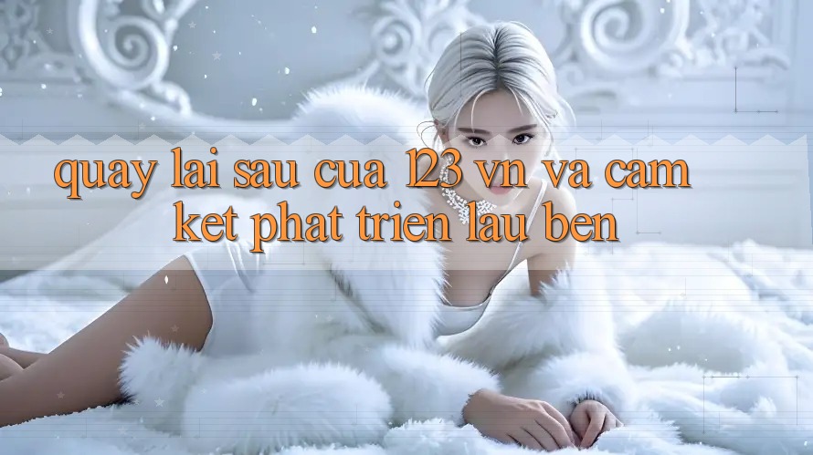 Quay lại sau Của 123 vn Và Cam Kết Phát Triển Lâu bền