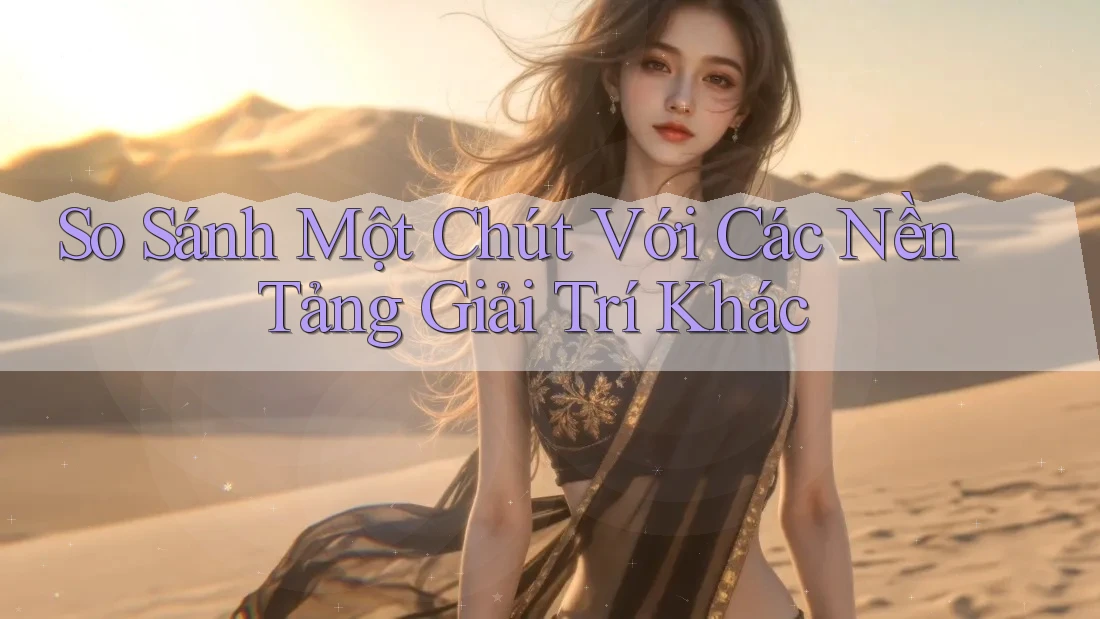 So Sánh Một Chút Với Các Nền Tảng Giải Trí Khác