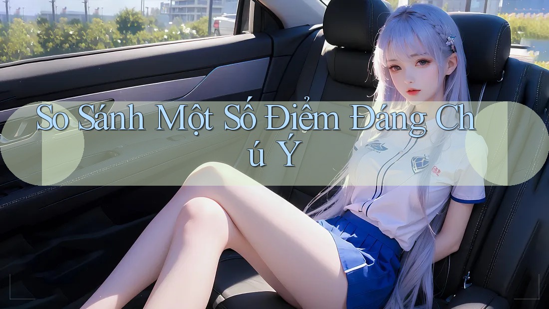 So Sánh Một Số Điểm Đáng Chú Ý