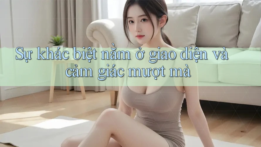 Sự khác biệt nằm ở giao diện và cảm giác mượt mà