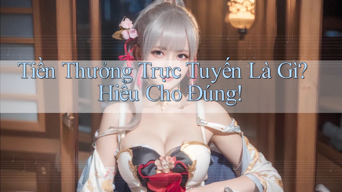 Tiền Thưởng Trực Tuyến Là Gì? Hiểu Cho Đúng!