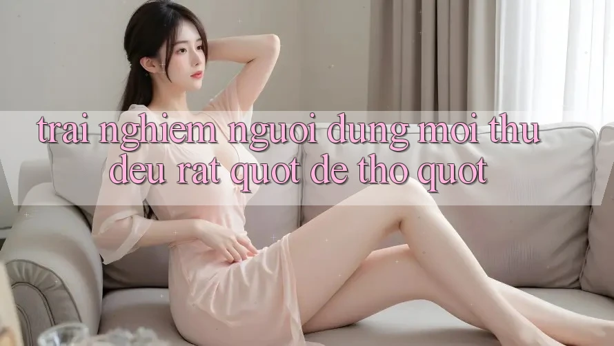 Trải Nghiệm Người Dùng: Mọi Thứ Đều Rất " Dễ Thở"