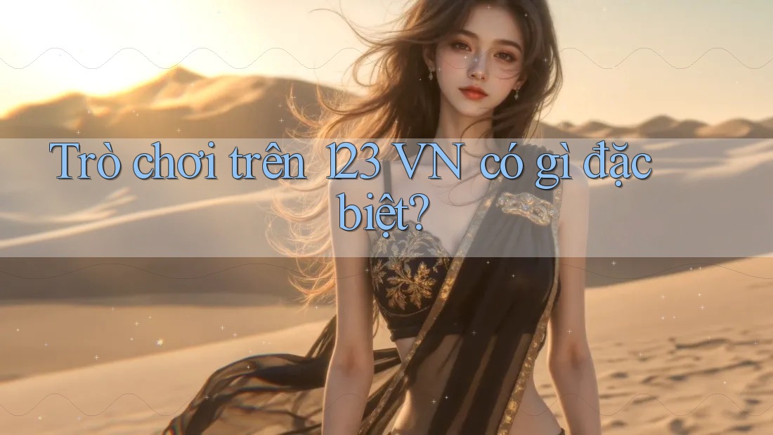 Trò chơi trên 123 VN có gì đặc biệt?