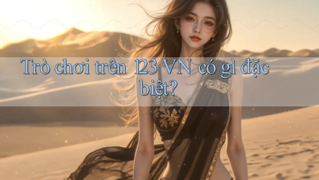 Trò chơi trên 123 VN có gì đặc biệt?