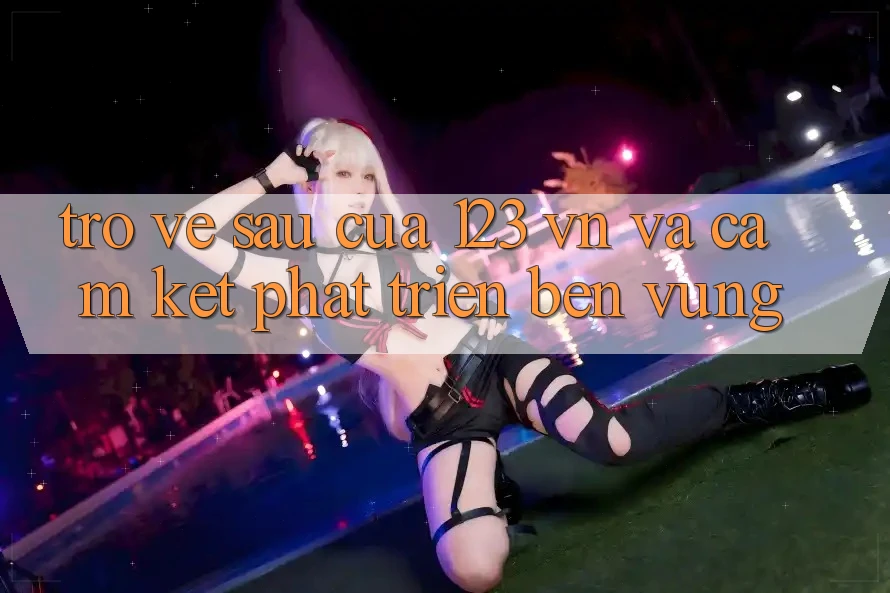 Trở về sau Của 123 vn Và Cam Kết Phát Triển Bền Vững