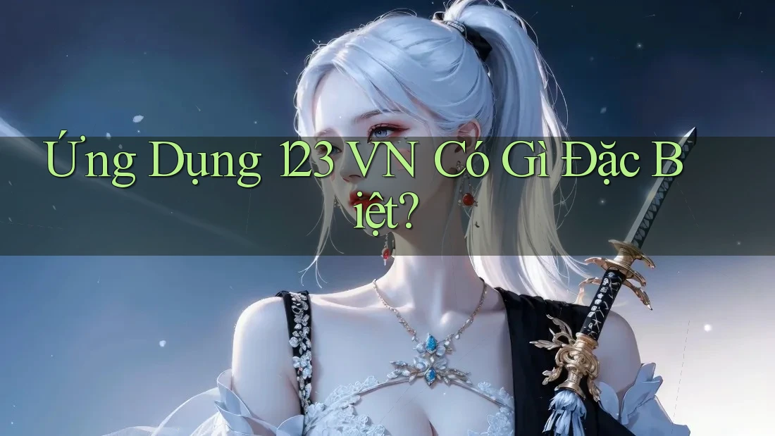 Ứng Dụng 123 VN Có Gì Đặc Biệt?