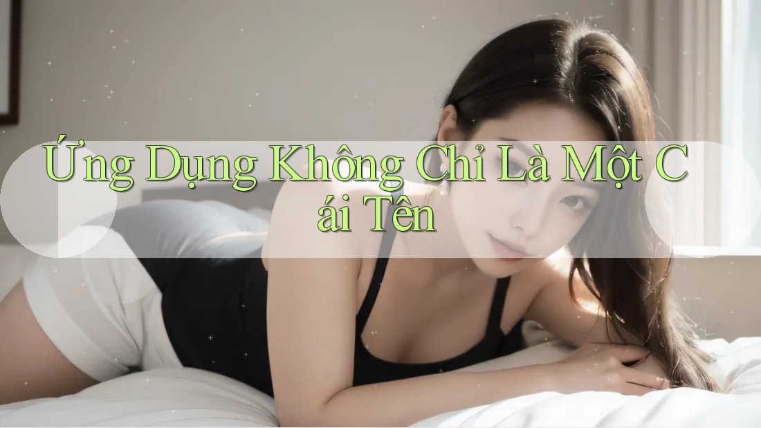 Ứng Dụng Không Chỉ Là Một Cái Tên