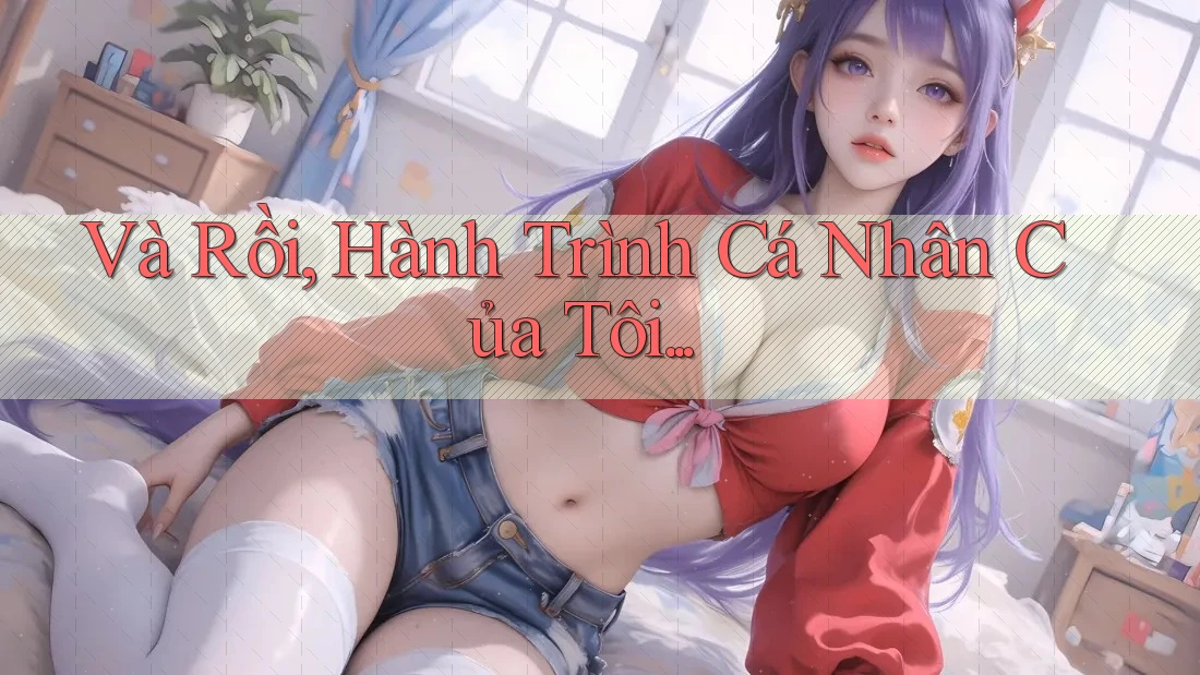 Và Rồi, Hành Trình Cá Nhân Của Tôi. . .