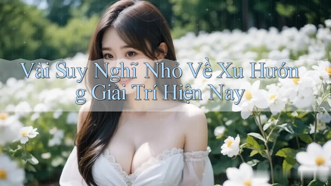 Vài Suy Nghĩ Nhỏ Về Xu Hướng Giải Trí Hiện Nay