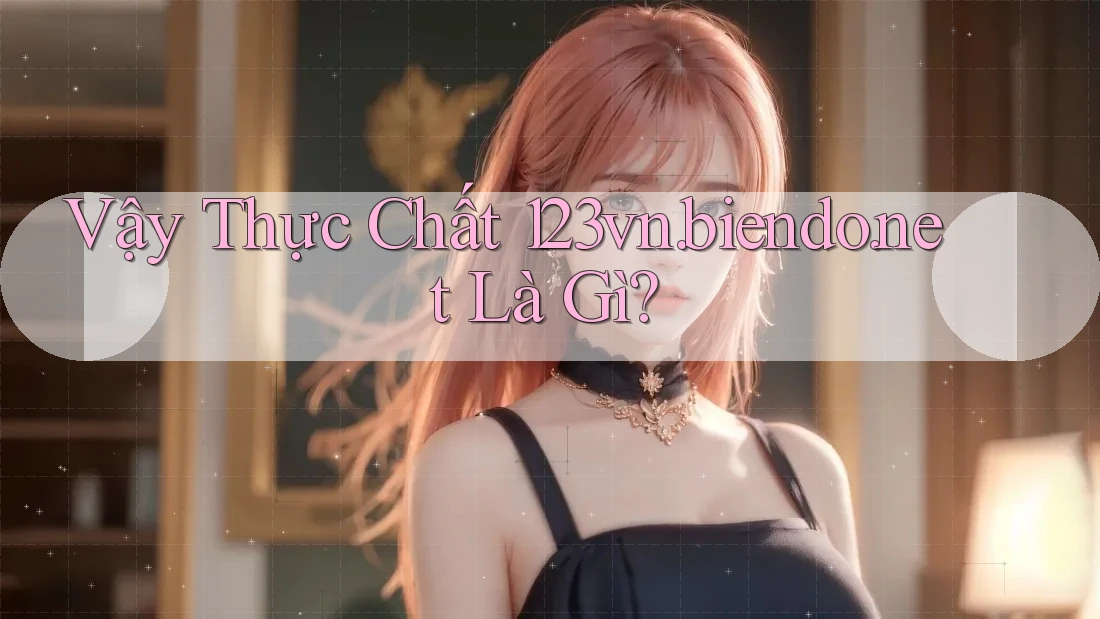 Vậy Thực Chất 123vn. biendo. net Là Gì?